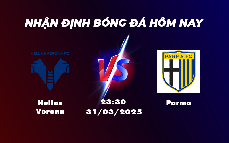 Nhận định soi kèo Hellas Verona vs Parma Lợi thế nghiêng về đội nhà 1 hellas verona parma 31 03 seria a
