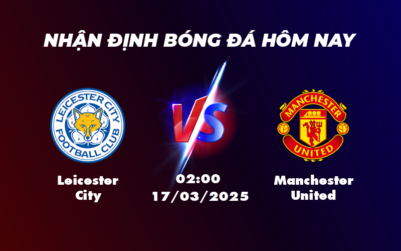 Nhận định soi kèo Leicester City vs Manchester United Cuộc chiến vì danh dự 1 leicester city manchester united 17 03 ngoai hang anh