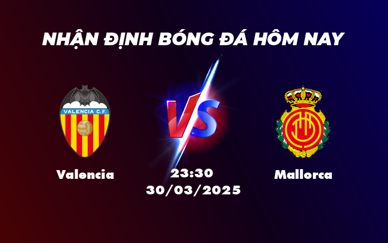 Nhận định Valencia vs Mallorca Cuộc đối đầu cân não tại La Liga 1 valencia mallorca 30 03 la liga