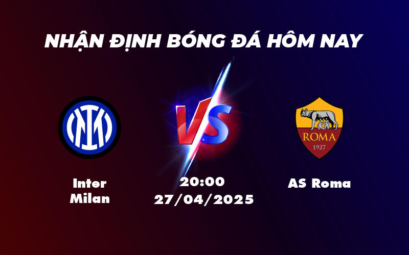 Nhận định soi kèo Inter Milan vs AS Roma Cuộc chiến cân não trên sân cỏ 1 inter milan as roma 27 04 seria a
