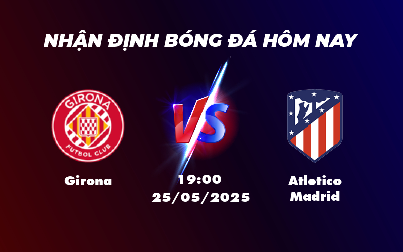 Nhận định soi kèo Girona vs Atletico Madrid Bản lĩnh cửa trên lên tiếng 1 girona atletico madrid 25 05 la liga