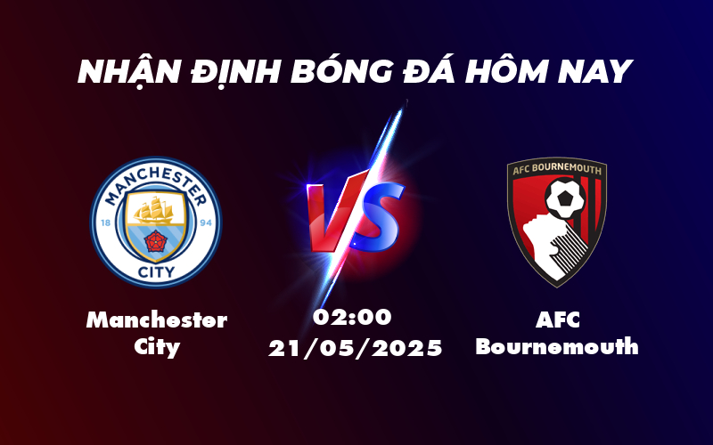 Nhận định trận đấu Manchester City vs AFC Bournemouth - Cơ hội cải thiện vị trí cho đội chủ sân Etihad 1 manchester city afc bournemouth 21 05 ngoai hang anh