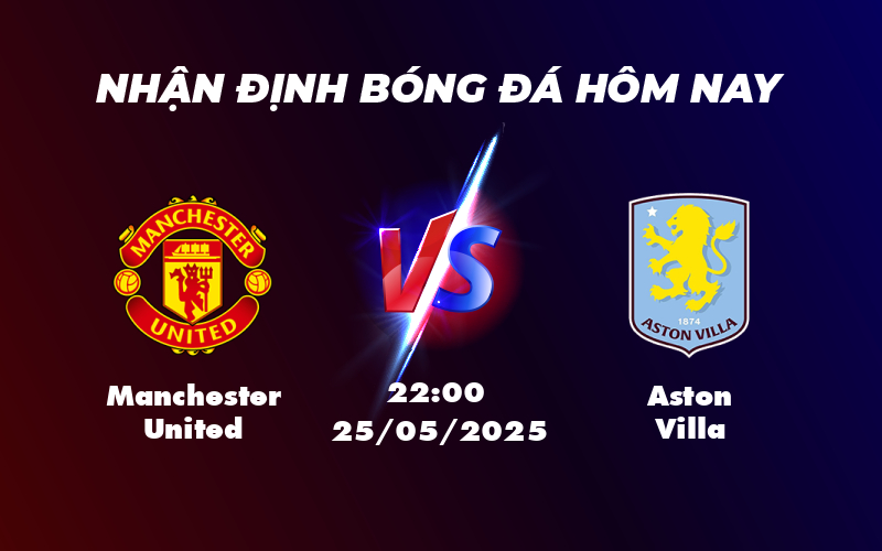 Nhận định trận đấu Manchester United vs Aston Villa Áp lực lớn cho Quỷ Đỏ 1 manchester united aston villa 25 05 ngoai hang anh