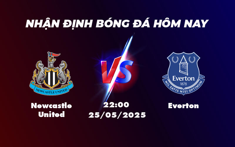 Nhận định bóng đá Newcastle United vs Everton Cơ hội bùng nổ của Chích chòe 1 newcastle united everton 25 05 ngoai hang anh