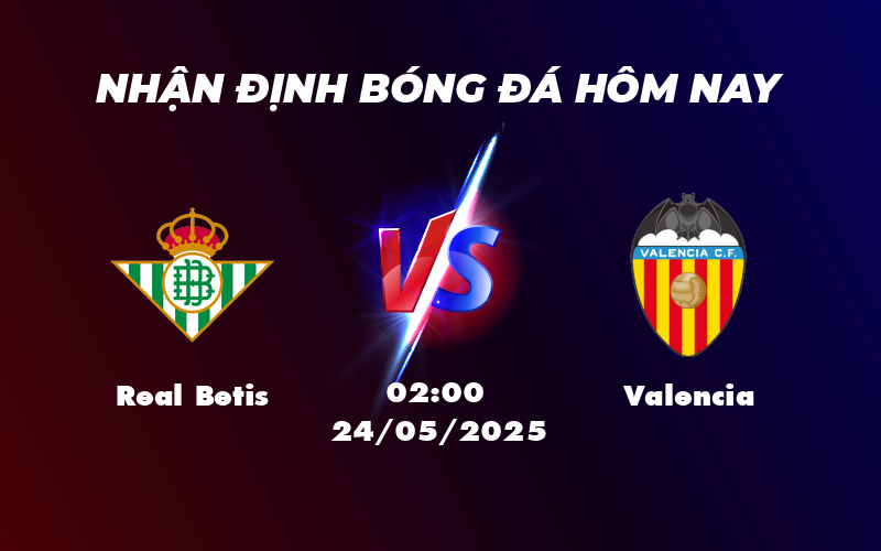 Nhận định soi kèo Real Betis vs Valencia Cuộc đối đầu cân tài tại La Liga 1 real betis valencia 24 05 la liga