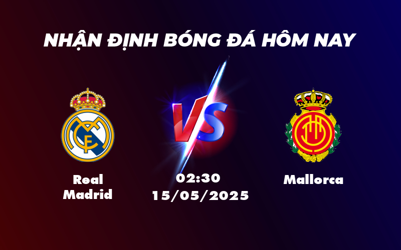 Nhận định Soi Kèo Real Madrid vs Mallorca Khẳng Định Sức Mạnh Của Kền Kền Trắng 1 real madrid mallorca 15 05 la liga
