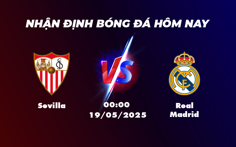 Nhận định Sevilla vs Real Madrid Cuộc chạm trán không cân sức tại La Liga 1 sevilla real madrid 19 05 la liga