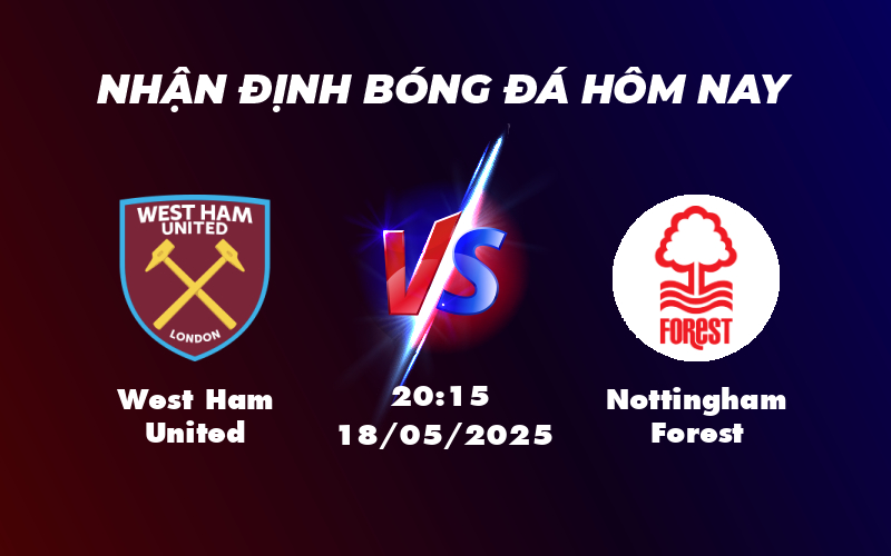Nhận định soi kèo West Ham United vs Nottingham Forest Trận đấu giằng co tại Ngoại hạng Anh 1 west ham united nottingham forest 18 05 ngoai hang anh