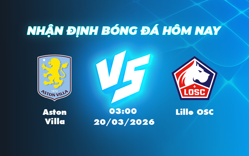 Nhận định và soi kèo trận Aston Villa vs Lille OSC Cuộc đối đầu không cân sức 1 aston villa lille osc 20 03 c2