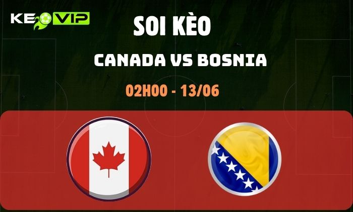 Nhận định soi kèo Canada vs Bosnia WC2026, 2h ngày 13/06 1 Canada vs Bosnia