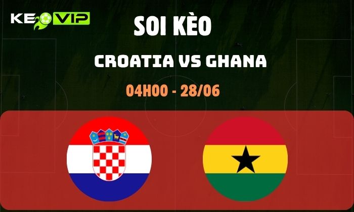 Nhận định soi kèo Croatia vs Ghana WC2026, 4h ngày 28/06 1 Croatia vs Ghana