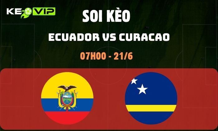 Nhận định soi kèo Ecuador vs Curacao WC2026, 7h ngày 21/06 1 Ecuador vs Curacao