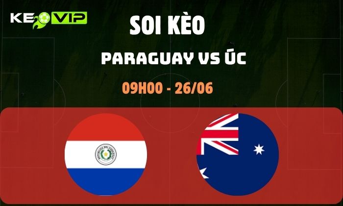 Nhận định soi kèo Paraguay vs Úc WC2026, 9h ngày 26/06 1 Paraguay vs Úc