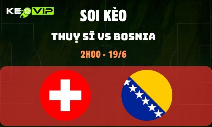 Thuỵ Sĩ vs Bosnia