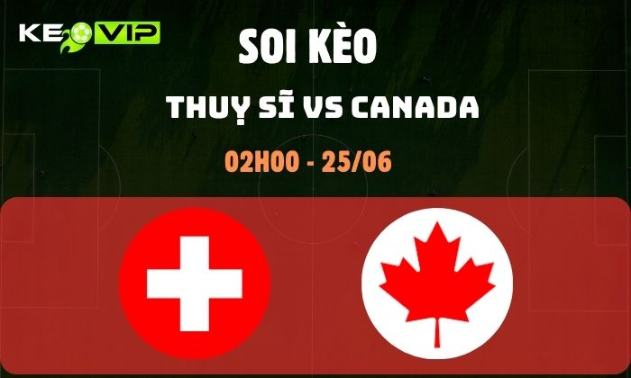 Nhận định soi kèo Thuỵ Sĩ vs Canada WC2026, 2h ngày 25/06 1 Thụy Sĩ vs Canada